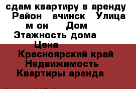 сдам квартиру в аренду › Район ­ ачинск › Улица ­ м-он 9 › Дом ­ 25 › Этажность дома ­ 5 › Цена ­ 11 500 - Красноярский край Недвижимость » Квартиры аренда   